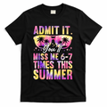 Admit It You'll Miss Me 6-7 Times This Summer T-Shirt product image 1